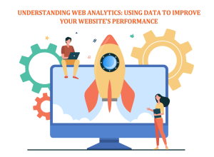 Cartoon of a large laptop screen with a rocket in front of it, two human figures, one sitting on top, one standing in front. The text reads Understanding Web Analytics: Using Data to Improve Your Website's Performance