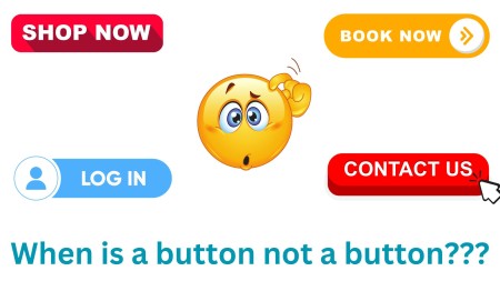 Website buttons, Shop Now, Book Now, Log In, Contact Us, are positioned around a cartoon of a confused face, scratching its head. Text below reads When is a button not a button???