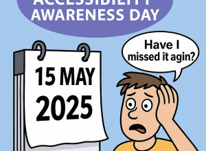 Cartoon-style image showing a man in a yellow shirt with his hand over his face, looking frustrated. A calendar beside him shows the date 15 May 2025. A speech bubble above him reads, Have I missed it again? — referencing Global Accessibility Awareness Day.