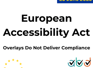 European Accessibility Act, Overlays Do Not Deliver Compliance, Enforcement date 28 June 2025, EU Logo, Access by Design logo