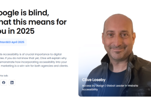 Text reads Google is blind, what this means for you in 2025. Brighton SEO April 2025. Website Accessibility is of crucial importance to digital agencies. If you do not know that yet, Clive will explain why and demonstrate how incorporating accessibility into your digital marketing is a win-win for both agencies and clients. Clive is wearing a brown leather jacket, has brown eyes, very little hair and is smiling at the camera